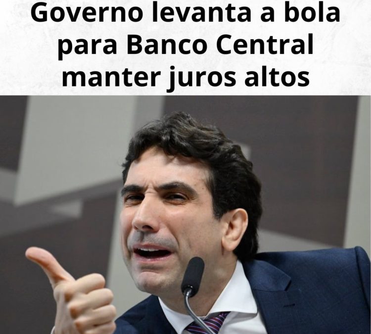 Governo levanta a bola para Banco Central manter juros altos