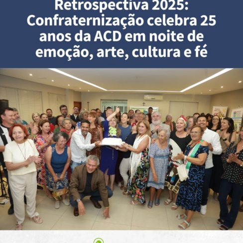 Retrospectiva 2025: Confraternização celebra 25 anos da ACD em noite de emoção, arte, cultura e fé