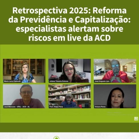 Retrospectiva 2025: Reforma da Previdência e Capitalização: especialistas alertam sobre riscos em live da ACD