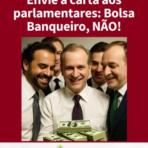 Envie a carta aos parlamentares: Bolsa Banqueiro, NÃO!