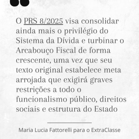 PRS 08/2025 visa consolidar privilégio do Sistema da Dívida e turbinar Arcabouço Fiscal