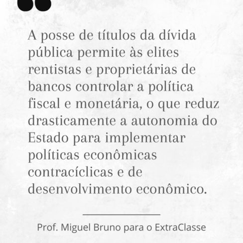 A posse de títulos da dívida pública permite às elites rentistas e proprietárias de bancos controlar a política fiscal e monetária, diz professor Miguel Bruno