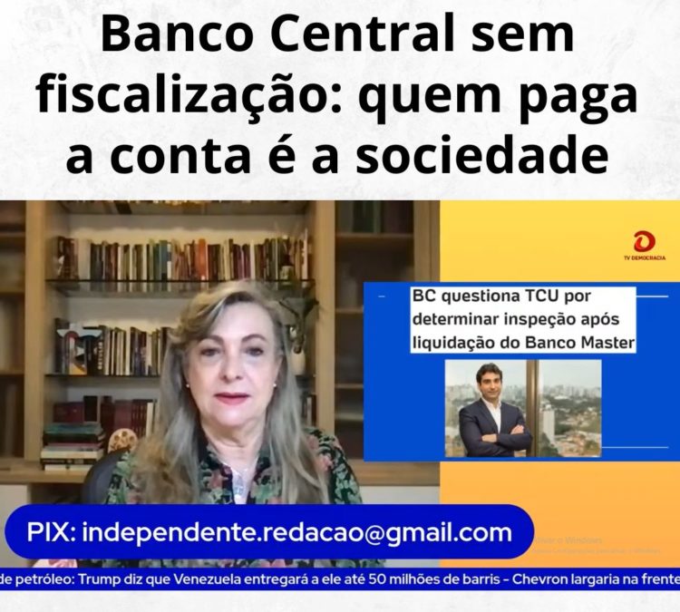 Banco Central sem fiscalização: quem paga a conta é a sociedade