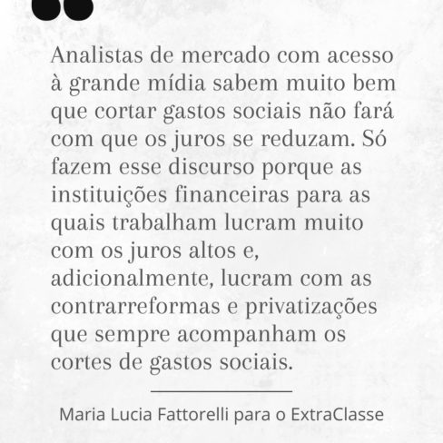 Analistas de mercado com acesso à grande mídia sabem que cortar gastos sociais não fará com que os juros se reduzam, diz Fattorelli