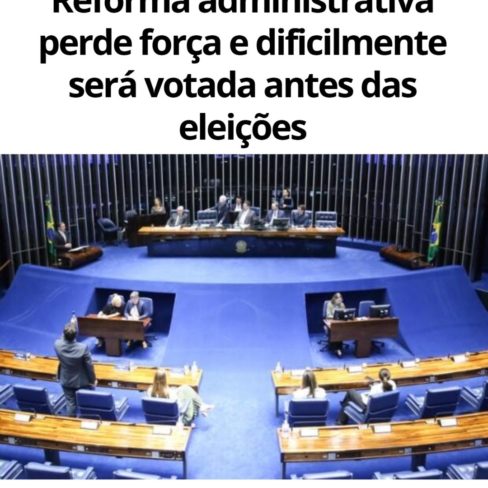 Reforma Administrativa perde força e dificilmente será votada antes das eleições