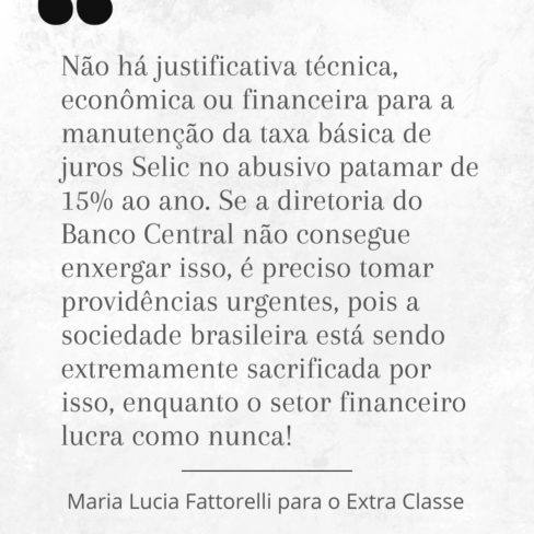 Não há justificativa para a manutenção da Selic no abusivo patamar de 15% ao ano, analisa Fattorelli