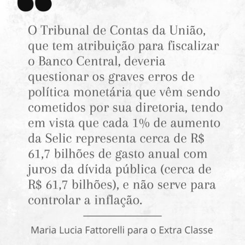 Em artigo para o Extra Classe, Fattorelli diz que TCU deveria questionar BC por erros na política monetária