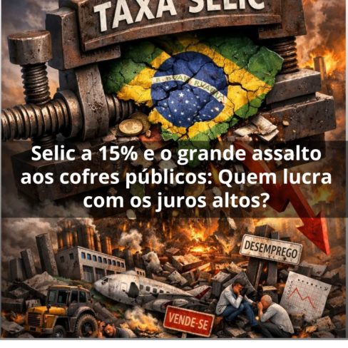 A Selic a 15% e o grande assalto aos cofres públicos: Quem Realmente Lucra com os Juros Altos?