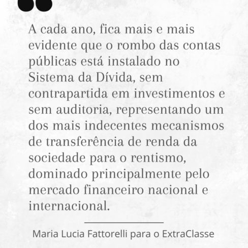 A cada ano, fica mais evidente que o rombo das contas públicas está instalado no Sistema da Dívida