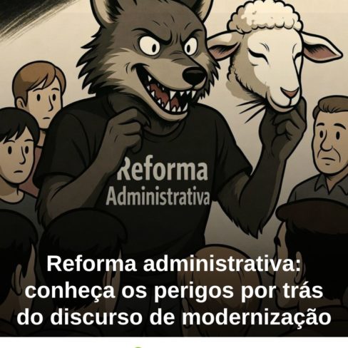 Reforma administrativa: conheça os perigos por trás do discurso de modernização