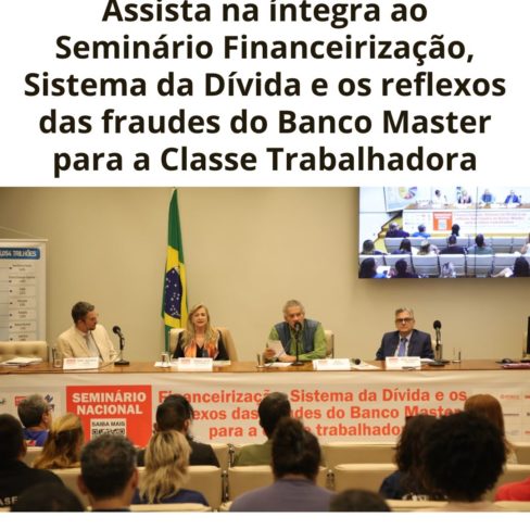 Assista na íntegra ao Seminário Financeirização, Sistema da Dívida e os reflexos das fraudes do Banco Master para a Classe Trabalhadora