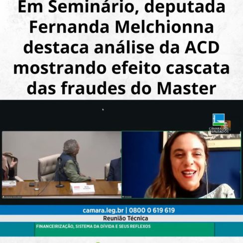 Em Seminário, deputada Fernanda Melchionna destaca análise da ACD mostrando efeito cascata das fraudes do Master