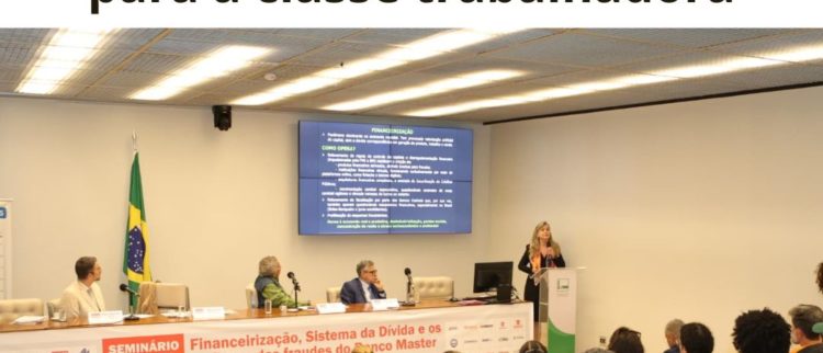 Confira blog com tudo sobre o Seminário Financeirização, Sistema da Dívida e os reflexos das fraudes do Banco Master para a classe trabalhadora