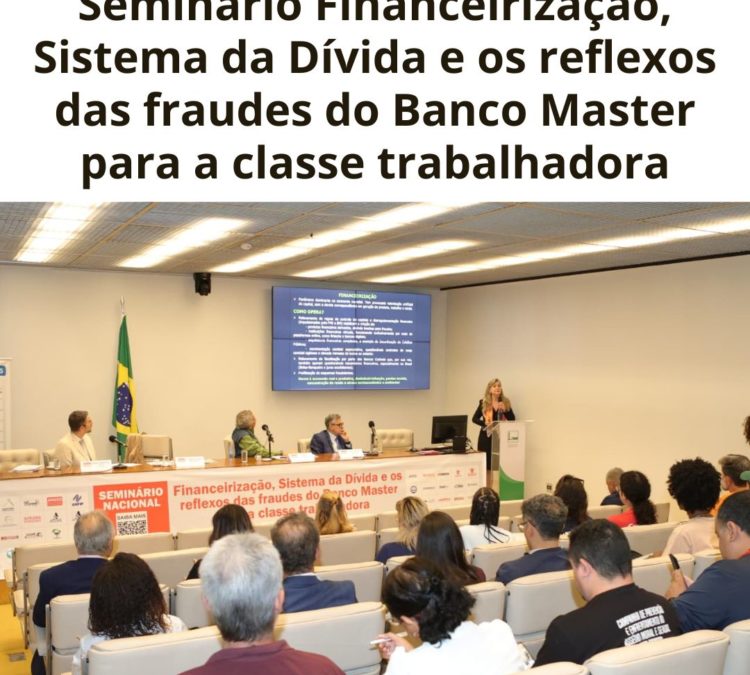 Confira blog com tudo sobre o Seminário Financeirização, Sistema da Dívida e os reflexos das fraudes do Banco Master para a classe trabalhadora