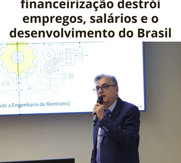 Miguel Bruno: Como a financeirização destrói empregos, salários e o desenvolvimento do Brasil