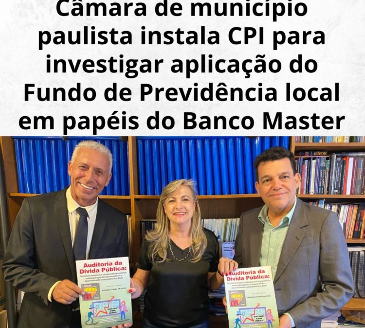 Câmara de município paulista instala CPI para investigar aplicação do Fundo de Previdência local em papéis do Banco Master