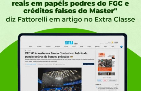 “Se a PEC 65 já estivesse aprovada, o BC poderia ter adquirido bilhões de reais em papéis podres e créditos de carbono falsos emitidos pelo Banco Master”