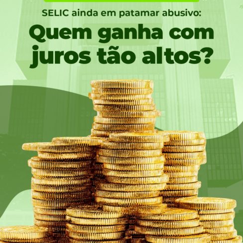 Selic ainda em patamar abusivo: Quem ganha com juros tão altos?
