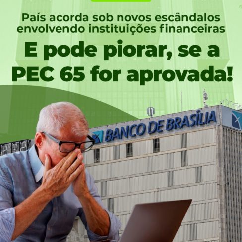 País acorda sob novos escândalos envolvendo instituições financeiras. E pode piorar, se a PEC 65 for aprovada!
