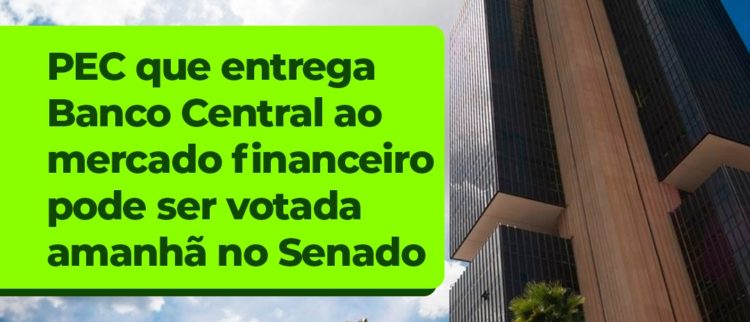 PEC que entrega BC ao mercado financeiro pode ser votada nesta quarta (10), alerta reportagem