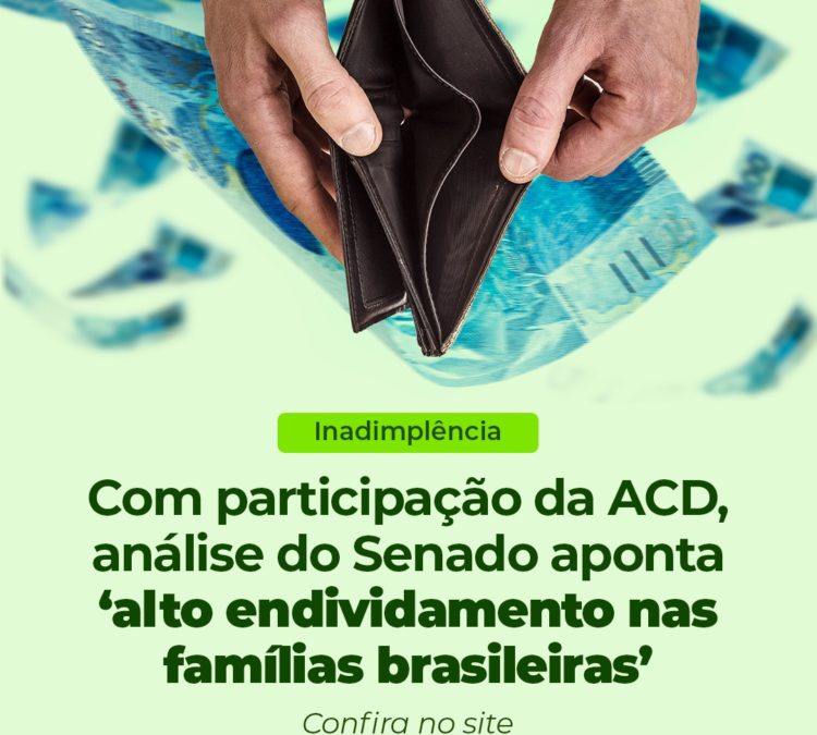 Com participação da ACD, análise do Senado aponta ‘alto endividamento nas famílias brasileiras’