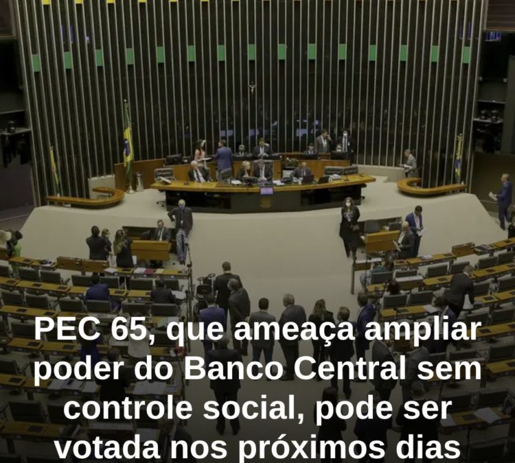 PEC 65, que ameaça ampliar poder do Banco Central sem controle social, pode ser votada nos próximos dias