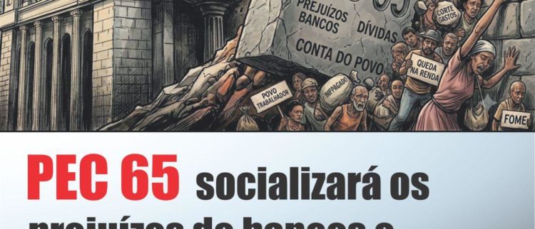 Se a PEC 65 passar, a população vai pagar os prejuízos dos bancos