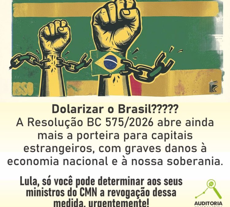 Dolarizar o Brasil? De jeito nenhum! ACD envia carta para Lula e alerta sobre grave risco contido na Resolução BC 575/2026