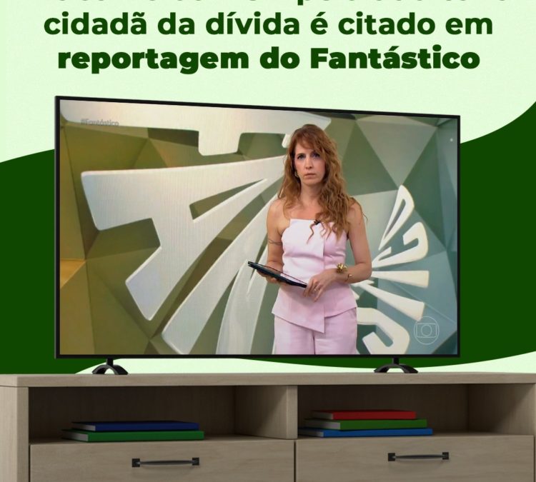 Trabalho da ACD pela auditoria cidadã da dívida é citado em reportagem do Fantástico