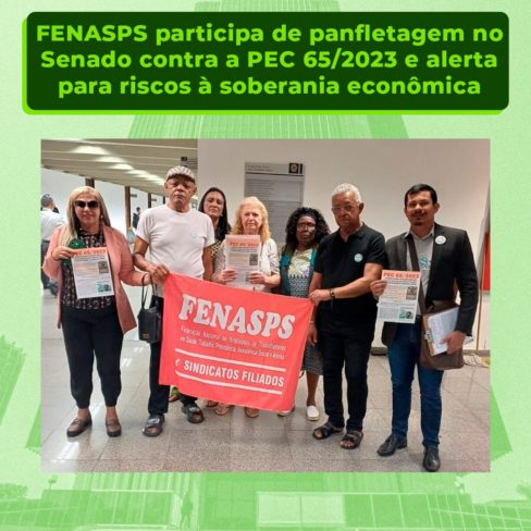 FENASPS participa de panfletagem no Senado contra a PEC 65/2023 e alerta para riscos à soberania econômica