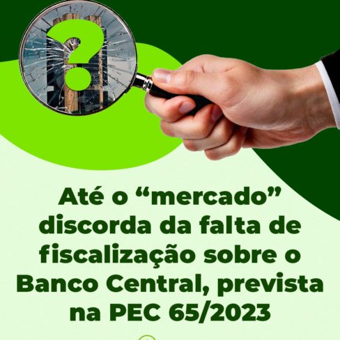 Até o “mercado” discorda da falta de fiscalização sobre o Banco Central, prevista na PEC 65/2023