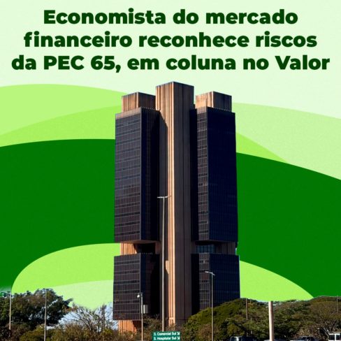 Economista que atua no mercado financeiro reconhece riscos da PEC 65, em coluna no Valor