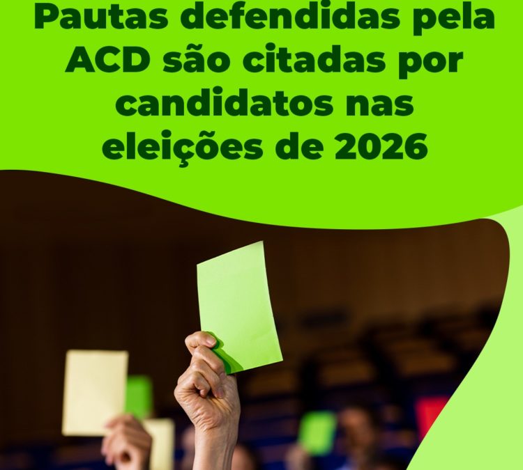 Pautas defendidas pela ACD são citadas por candidatos nas eleições de 2026