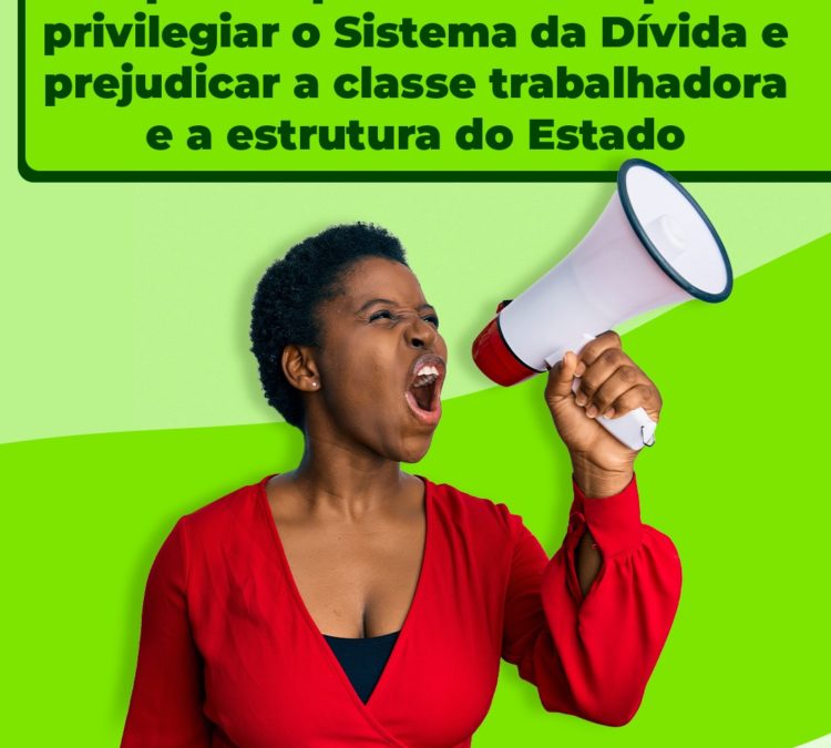 Mobilize-se contra as pautas impostas pelo mercado para privilegiar o Sistema da Dívida e prejudicar a classe trabalhadora e a estrutura do Estado