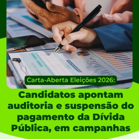 Carta-Aberta Eleições 2026: Candidatos apontam auditoria e suspensão do pagamento da Dívida Pública, em campanhas