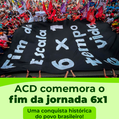 ACD comemora o fim da jornada 6×1 – Uma conquista histórica do povo brasileiro!