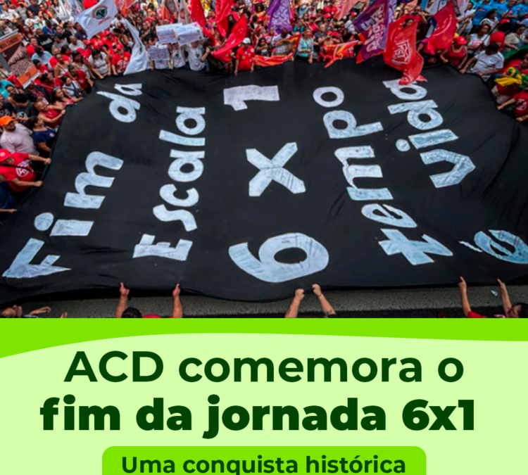 ACD comemora o fim da jornada 6×1 – Uma conquista histórica do povo brasileiro!