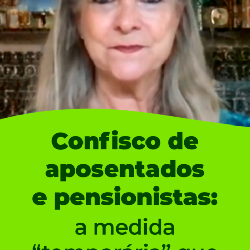 Confisco sobre aposentados e pensionistas: a medida “temporária” que já dura 23 anos!