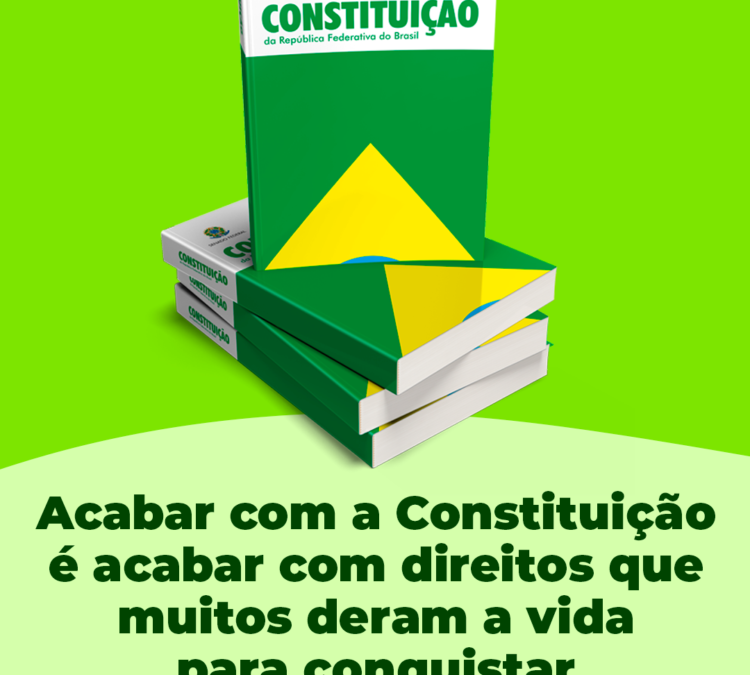 Acabar com a Constituição é acabar com direitos que muitos deram a vida para conquistar