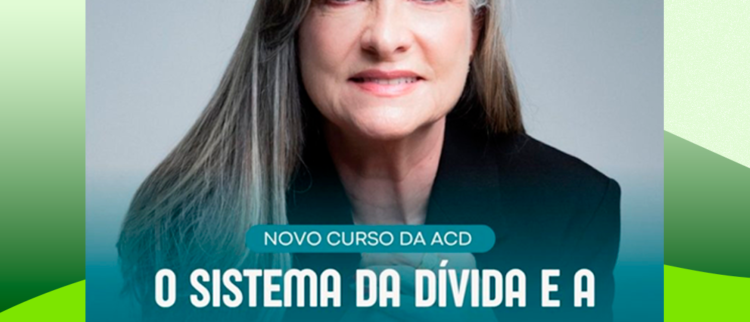 Ainda dá tempo de se inscrever no curso mais esperado do ano da ACD: “O Sistema da Dívida e a Necessidade de Auditoria Integral”