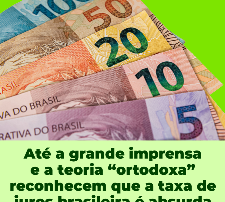 Até a grande imprensa e a teoria “ortodoxa” reconhecem que a taxa de juros brasileira é absurda