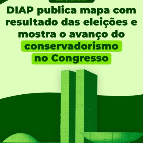 DIAP publica “mapa com resultado das eleições” e mostra “temerário” o avanço do conservadorismo no Congresso