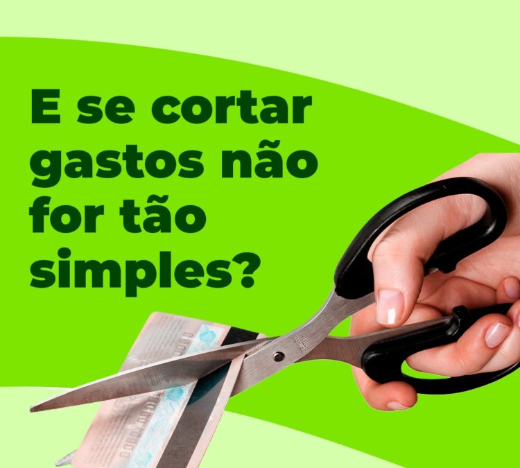 E se cortar gastos não for tão simples?